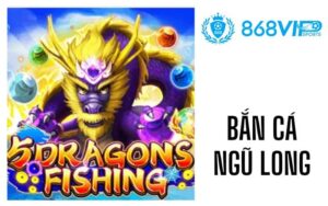 Bắn Cá Ngũ Long